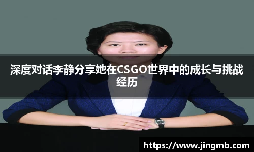 深度对话李静分享她在CSGO世界中的成长与挑战经历