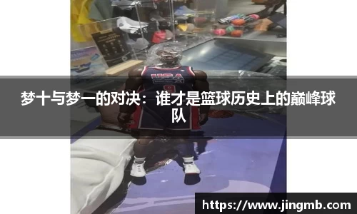 梦十与梦一的对决：谁才是篮球历史上的巅峰球队