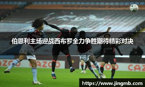 伯恩利主场迎战西布罗全力争胜期待精彩对决